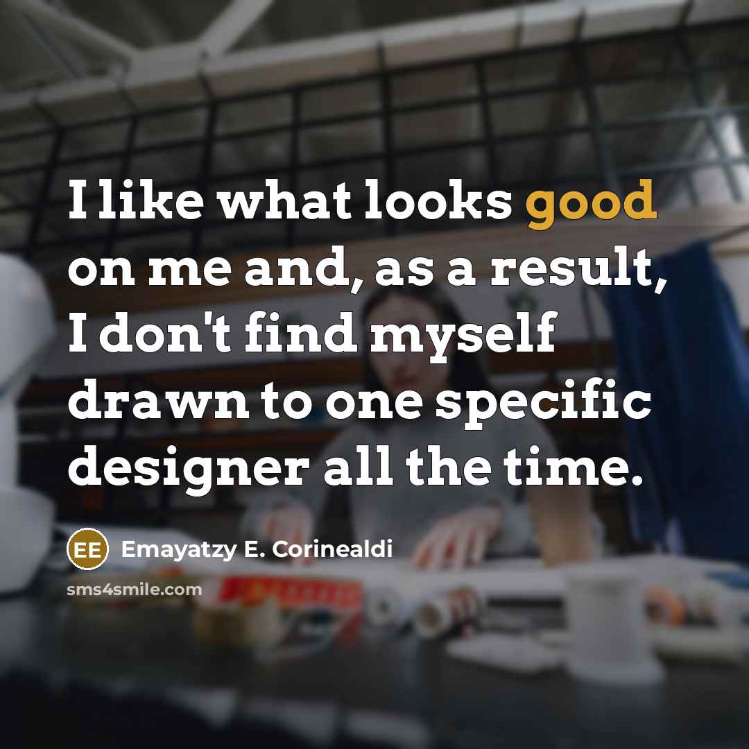 “I like what looks good on me and, as a…” quote by Emayatzy E. Corinealdi
