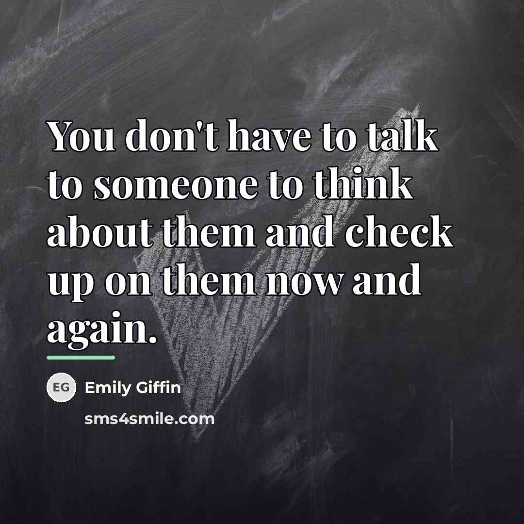 “You don't have to talk to someone to think about…” quote by Emily Giffin