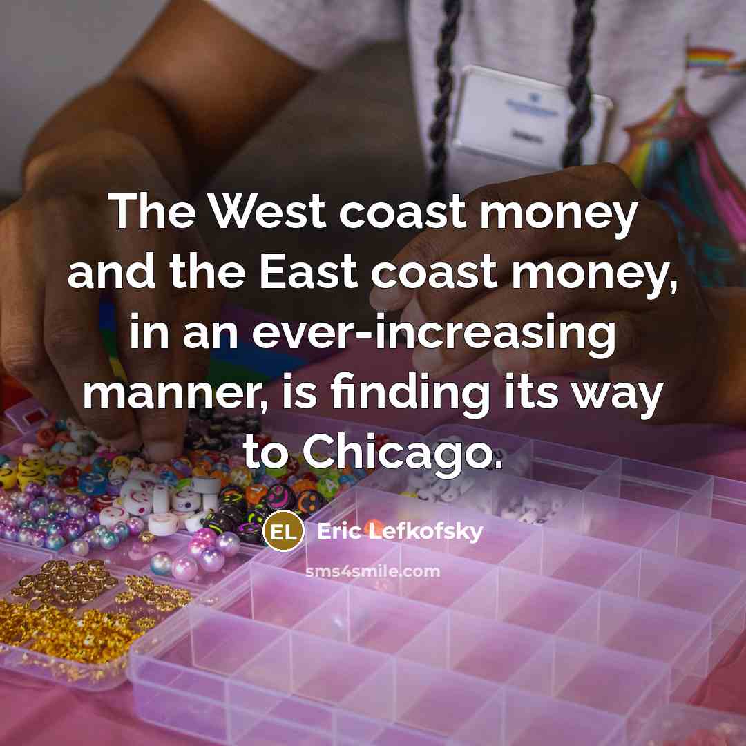 “The West coast money and the East coast money, in…” quote by Eric Lefkofsky