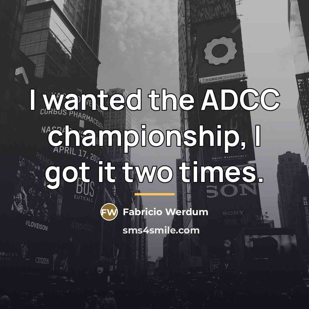 “I wanted the ADCC championship, I got it two times.…” quote by Fabricio Werdum