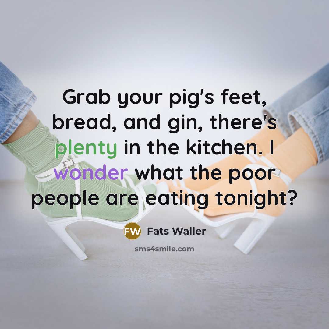 “Grab your pig's feet, bread, and gin, there's plenty in…” quote by Fats Waller