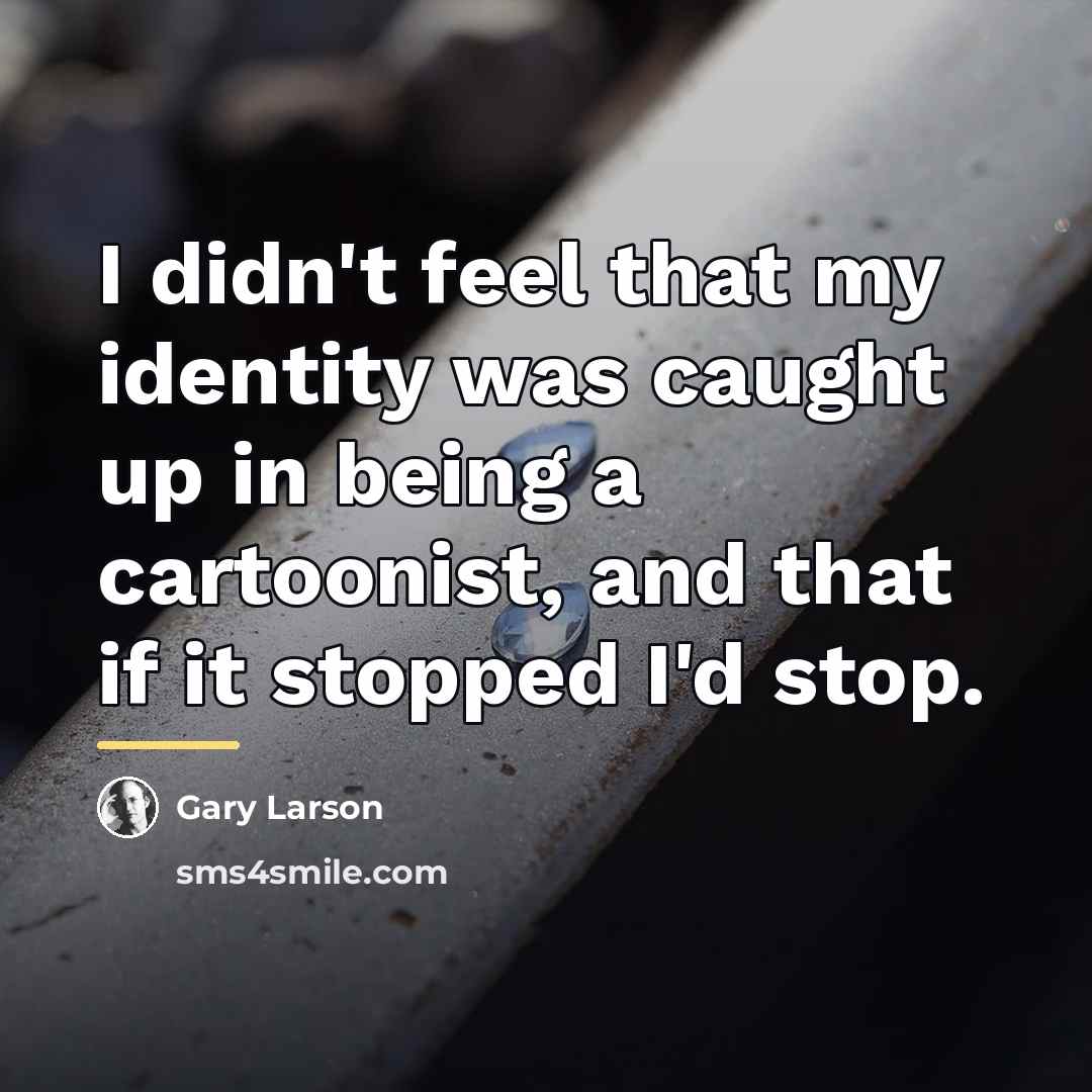 “I didn't feel that my identity was caught up in…” quote by Gary Larson