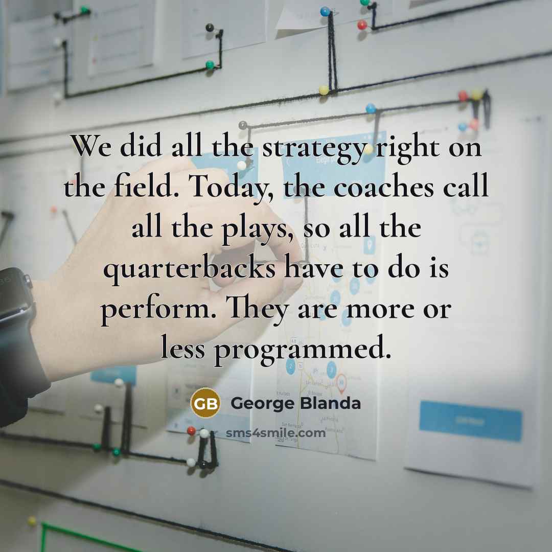 “We did all the strategy right on the field. Today,…” quote by George Blanda