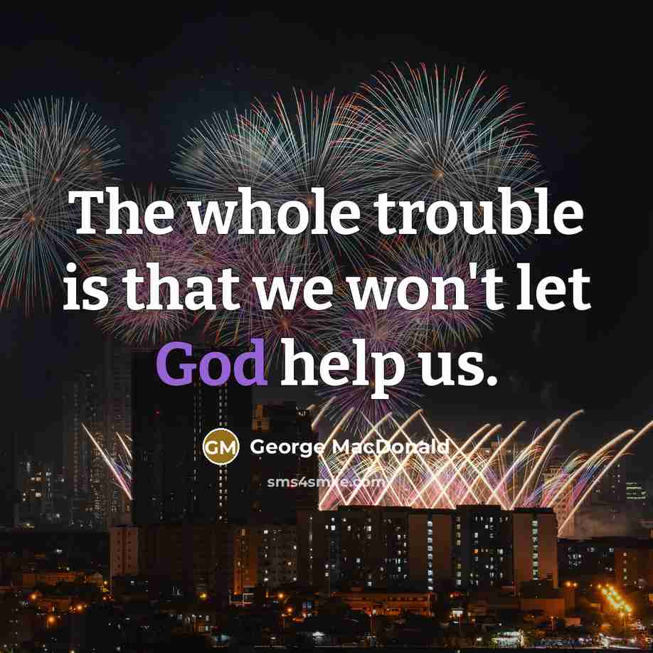 “The whole trouble is that we won't let God help…” quote by George MacDonald
