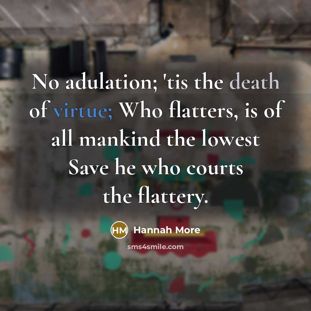 “No adulation; 'tis the death of virtue; Who flatters, is…” quote by Hannah More