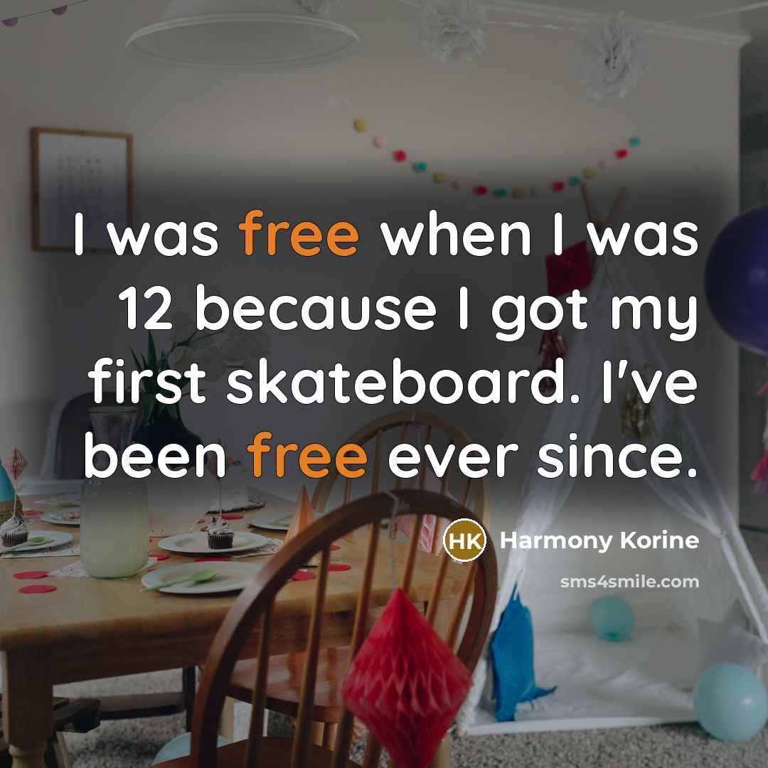 “I was free when I was 12 because I got…” quote by Harmony Korine
