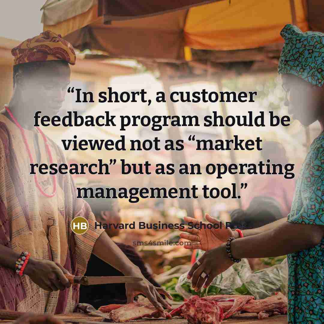 “In short, a customer feedback program should be viewed not as “market research” but as an operating management tool.” quote by Harvard Business School Press