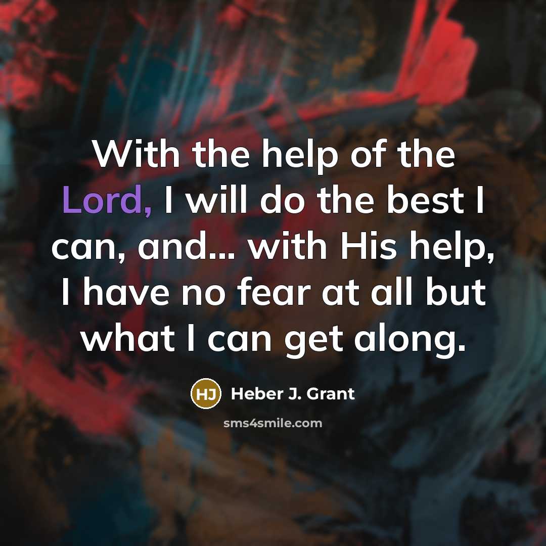 “With the help of the Lord, I will do the…” quote by Heber J. Grant