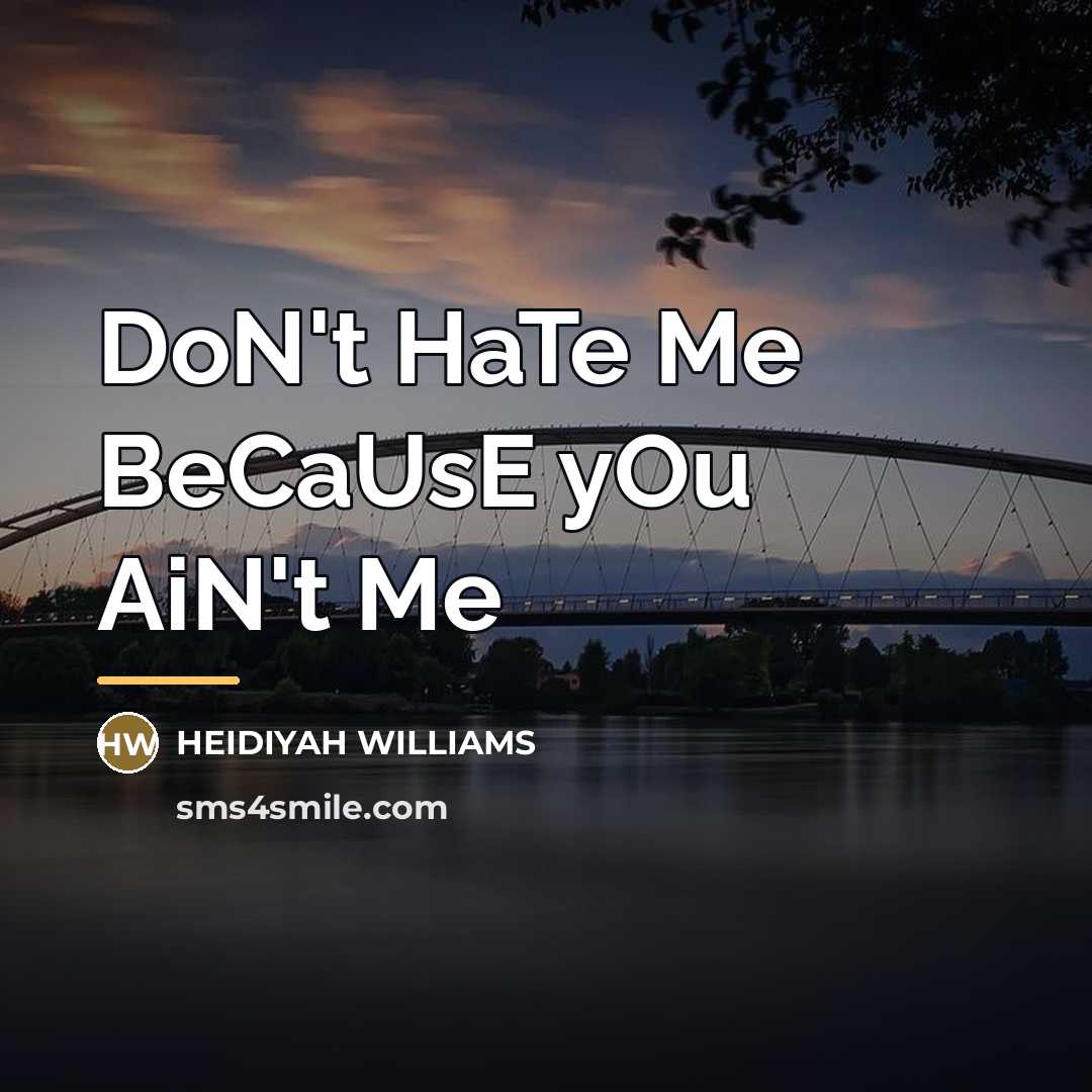 “DoN't HaTe Me BeCaUsE yOu AiN't Me…” quote by Heidiyah Williams