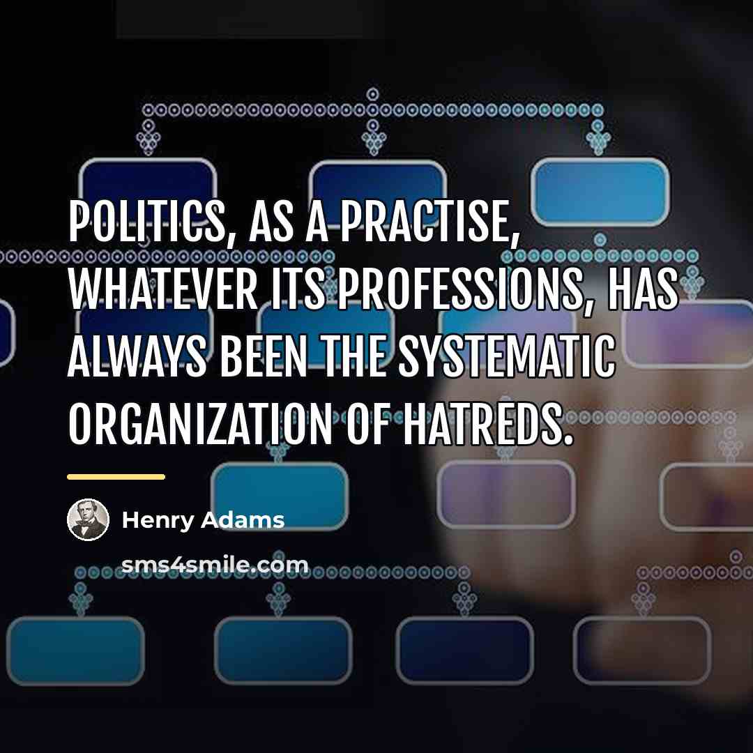 “Politics, as a practise, whatever its professions, has always been…” quote by Henry Adams