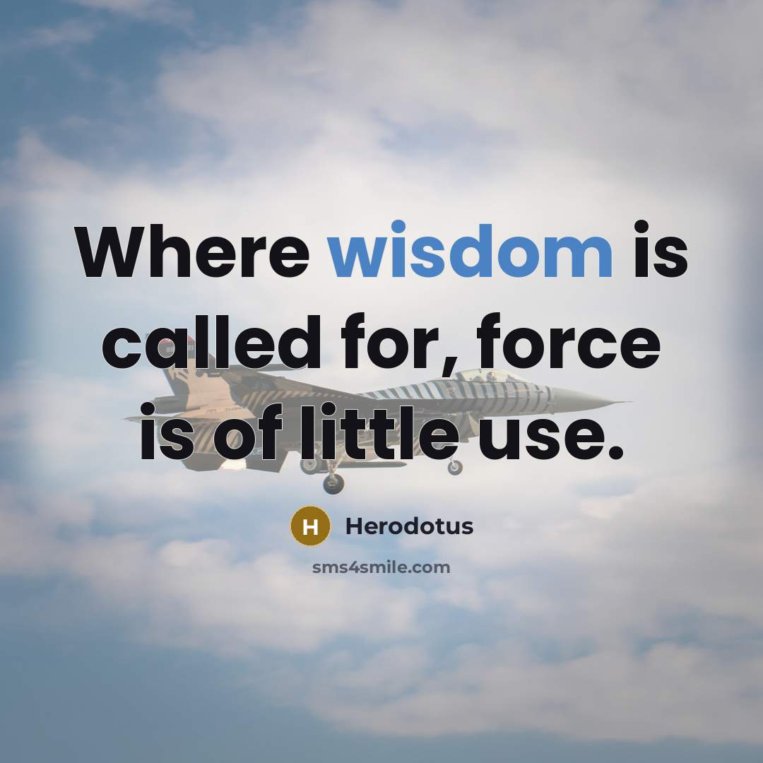 “Where wisdom is called for, force is of little use.…” quote by Herodotus