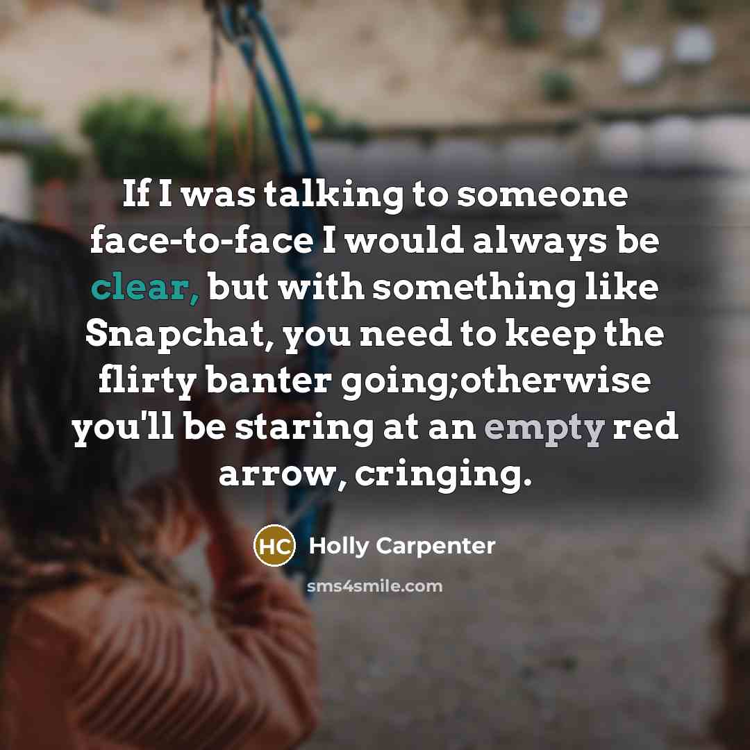 “If I was talking to someone face-to-face I would always…” quote by Holly Carpenter