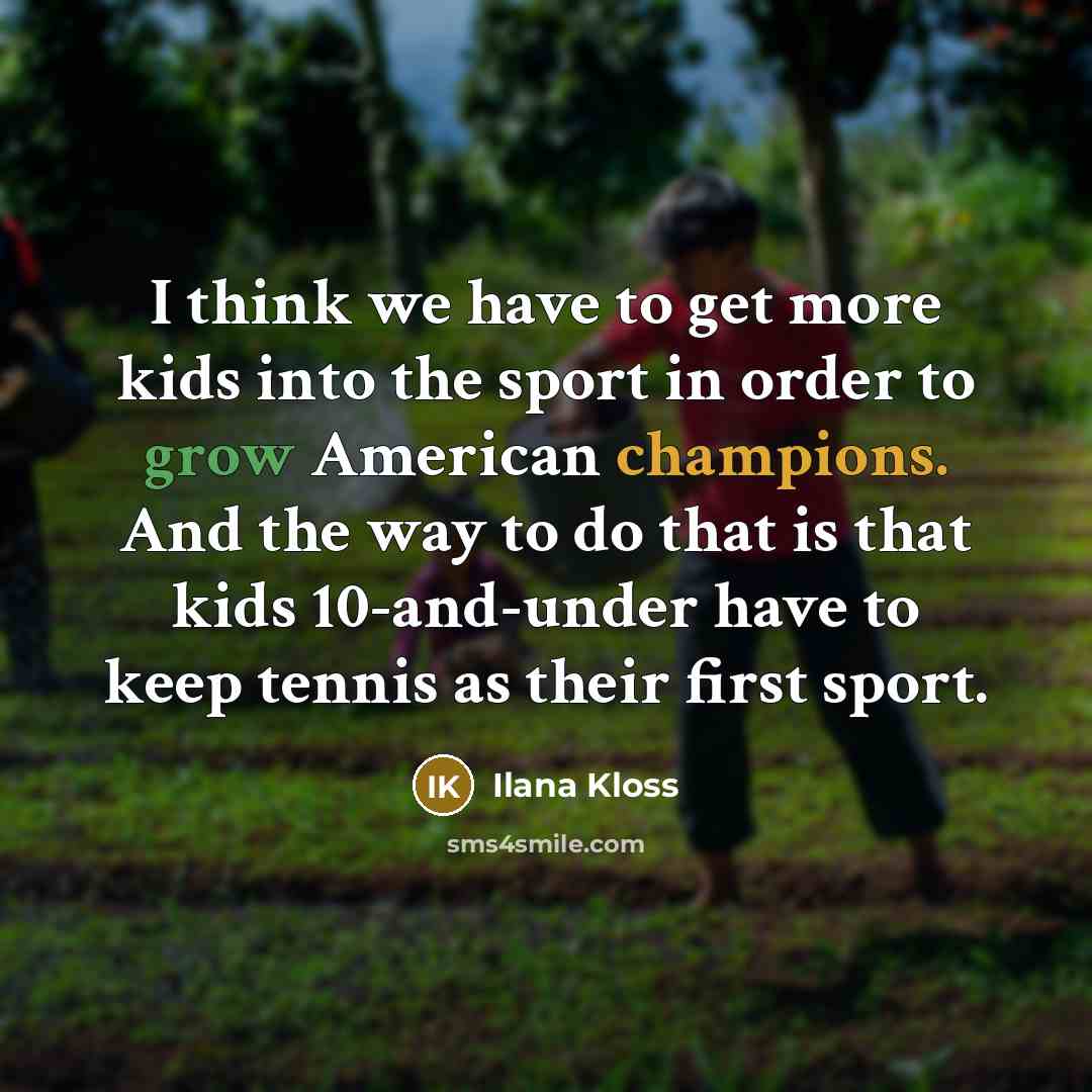 “I think we have to get more kids into the…” quote by Ilana Kloss