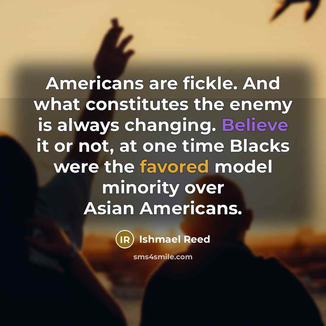 “Americans are fickle. And what constitutes the enemy is always…” quote by Ishmael Reed