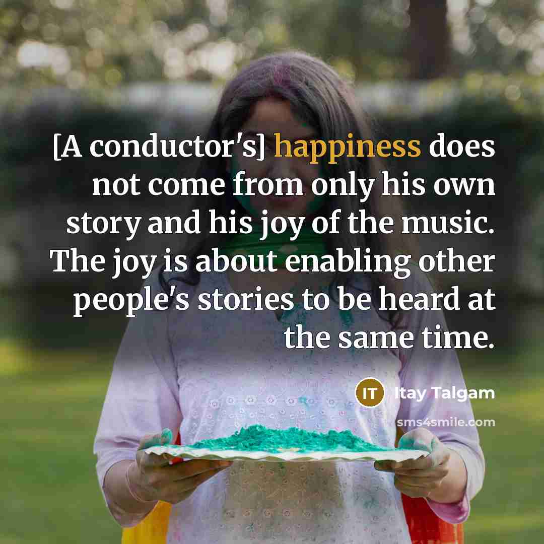 “[A conductor's] happiness does not come from only his own…” quote by Itay Talgam