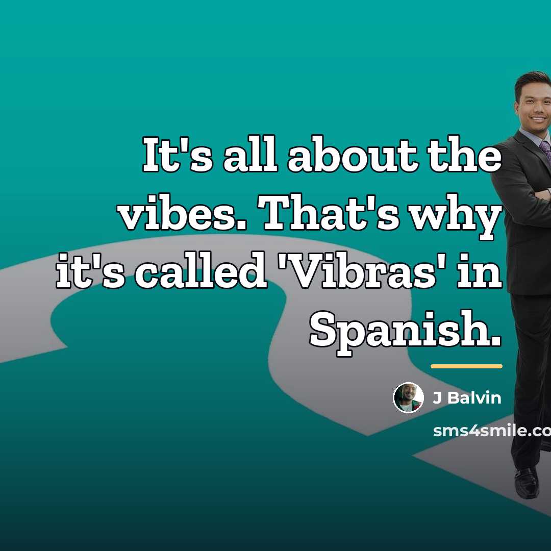 “It's all about the vibes. That's why it's called 'Vibras'…” quote by J Balvin