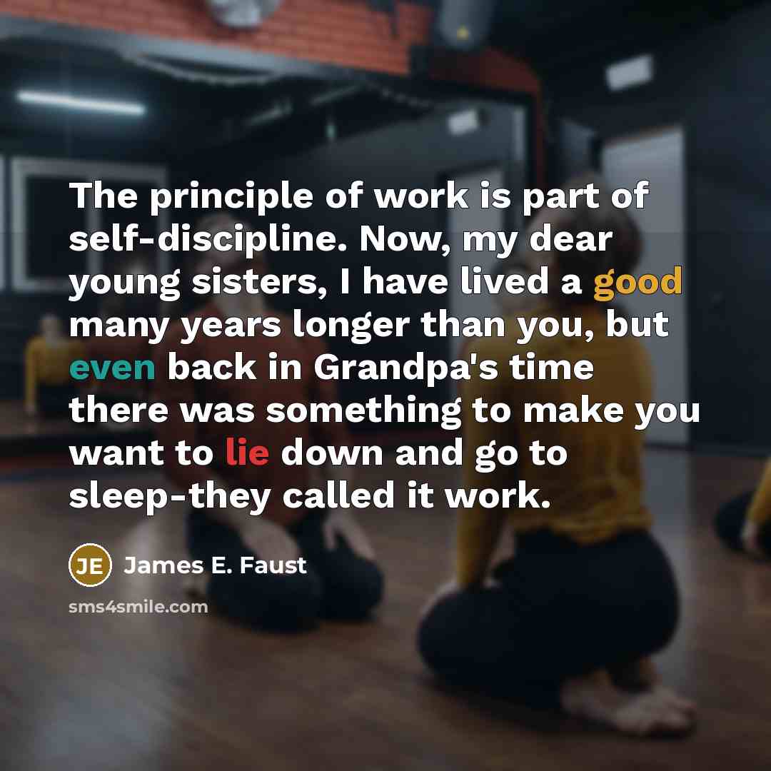 “The principle of work is part of self-discipline. Now, my…” quote by James E. Faust