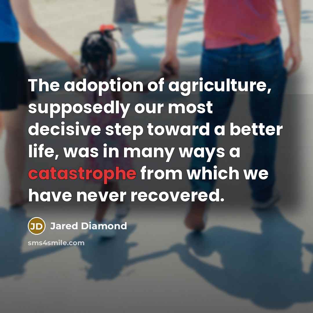 “The adoption of agriculture, supposedly our most decisive step toward…” quote by Jared Diamond