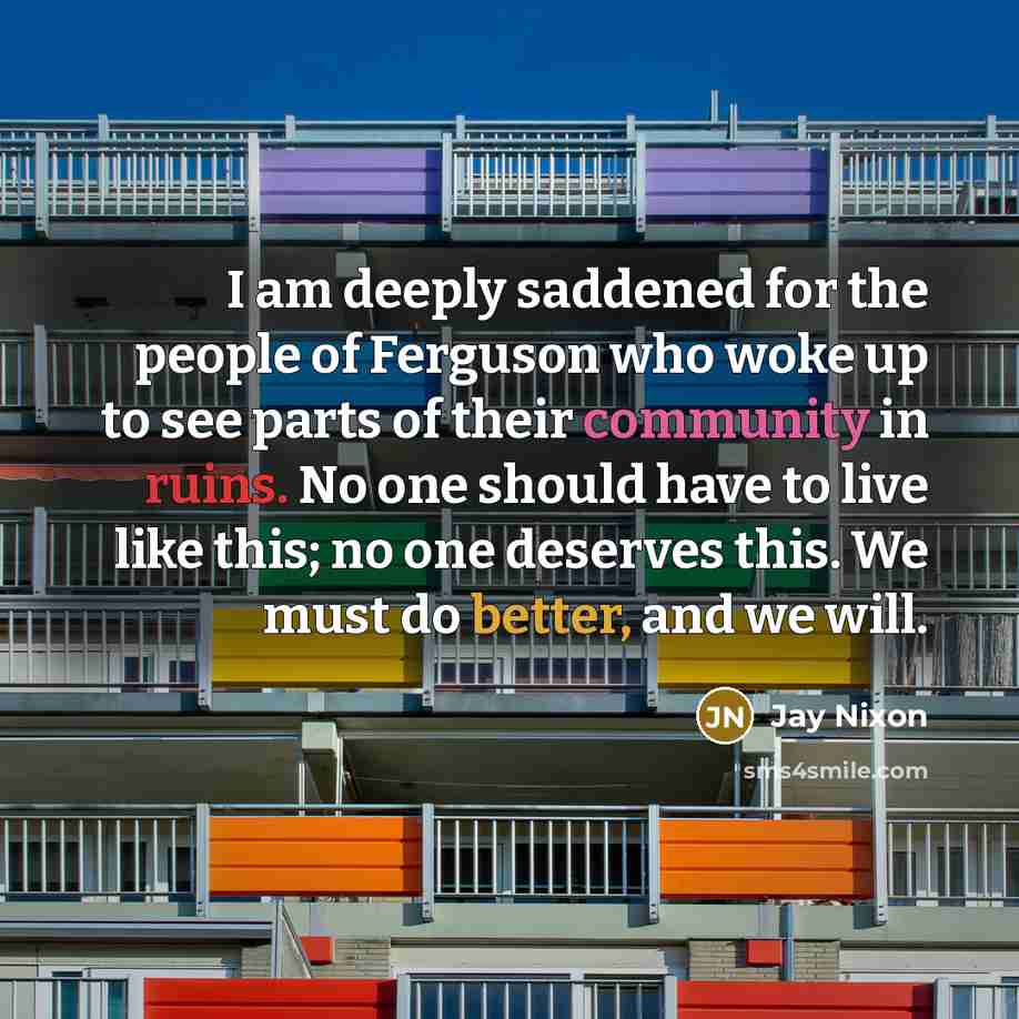 “I am deeply saddened for the people of Ferguson who…” quote by Jay Nixon