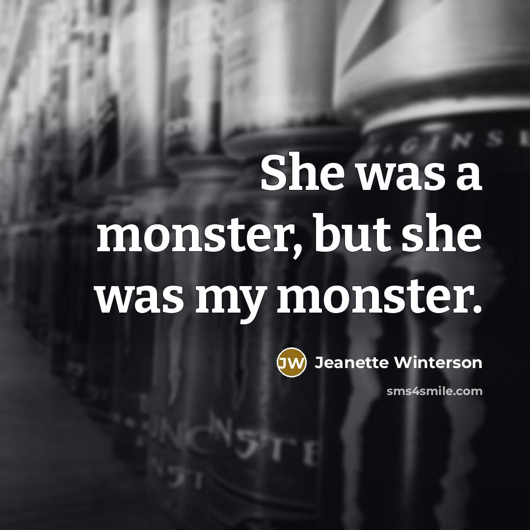 “She was a monster, but she was my monster.” quote by Jeanette Winterson