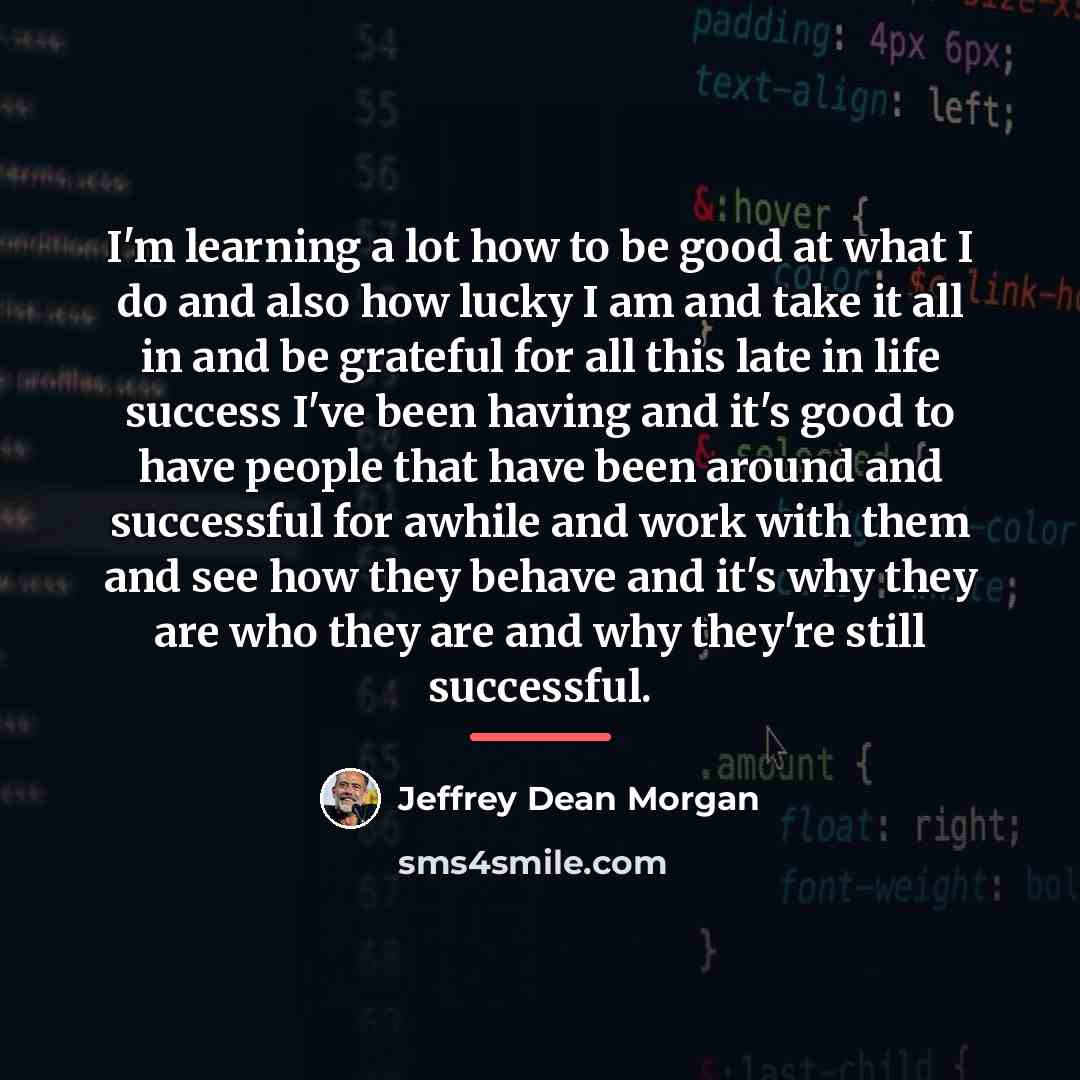 “I'm learning a lot how to be good at what…” quote by Jeffrey Dean Morgan