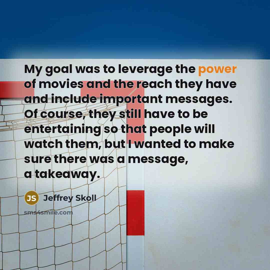 “My goal was to leverage the power of movies and…” quote by Jeffrey Skoll