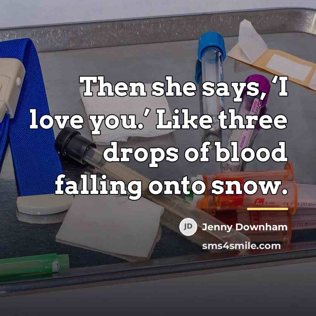 “Then she says, ‘I love you.’ Like three drops of…” quote by Jenny Downham