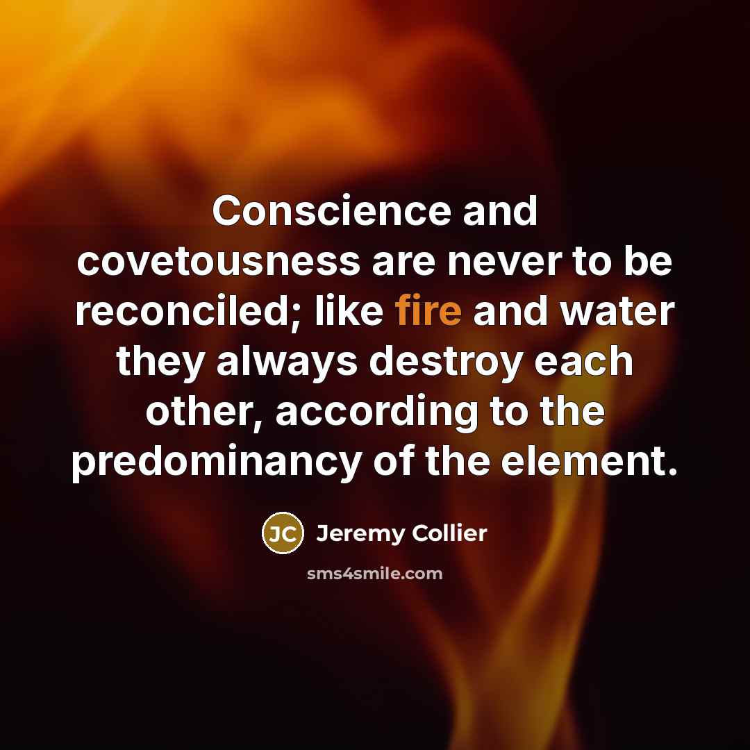 “Conscience and covetousness are never to be reconciled; like fire…” quote by Jeremy Collier