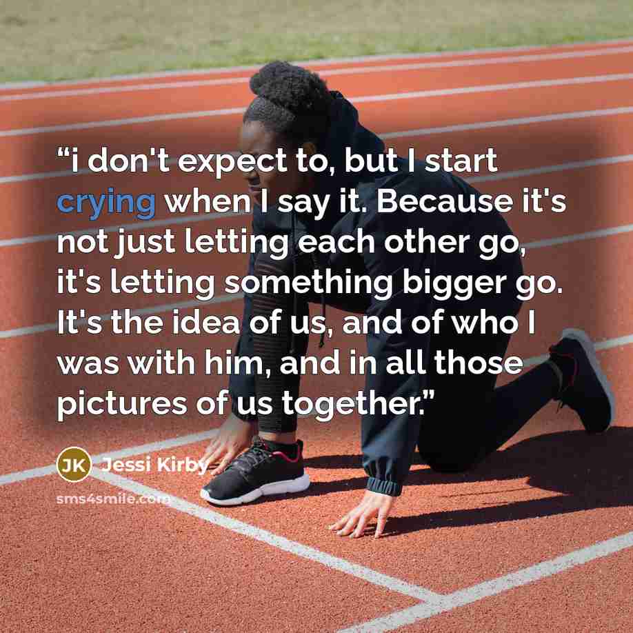 “i don't expect to, but I start crying when I say it. Because it's not just letting each other go, it's letting something bigger go. It's the idea of us, and of who I was with him, and in all those pictures of us together.” quote by Jessi Kirby