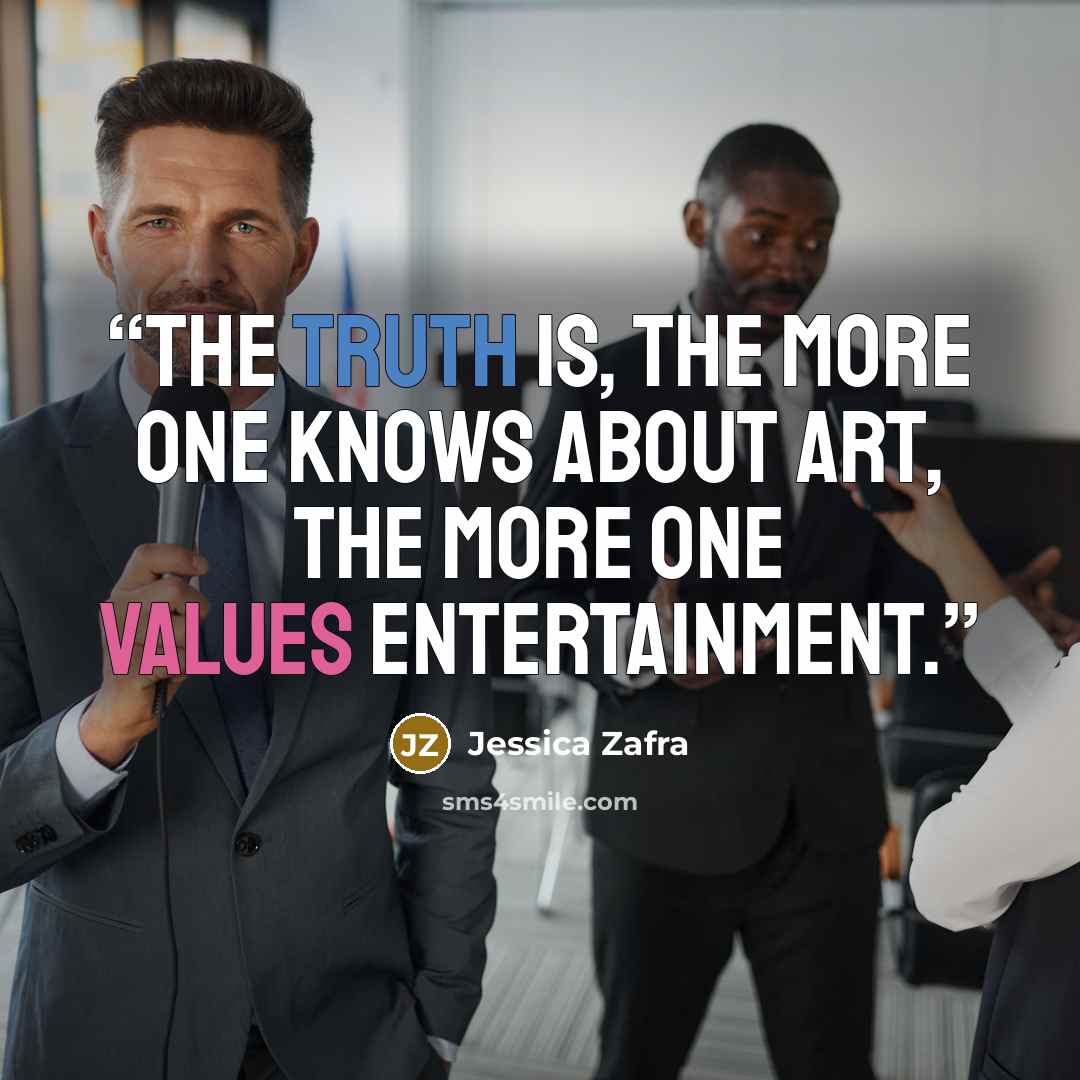 “The truth is, the more one knows about Art, the more one values Entertainment.” quote by Jessica Zafra