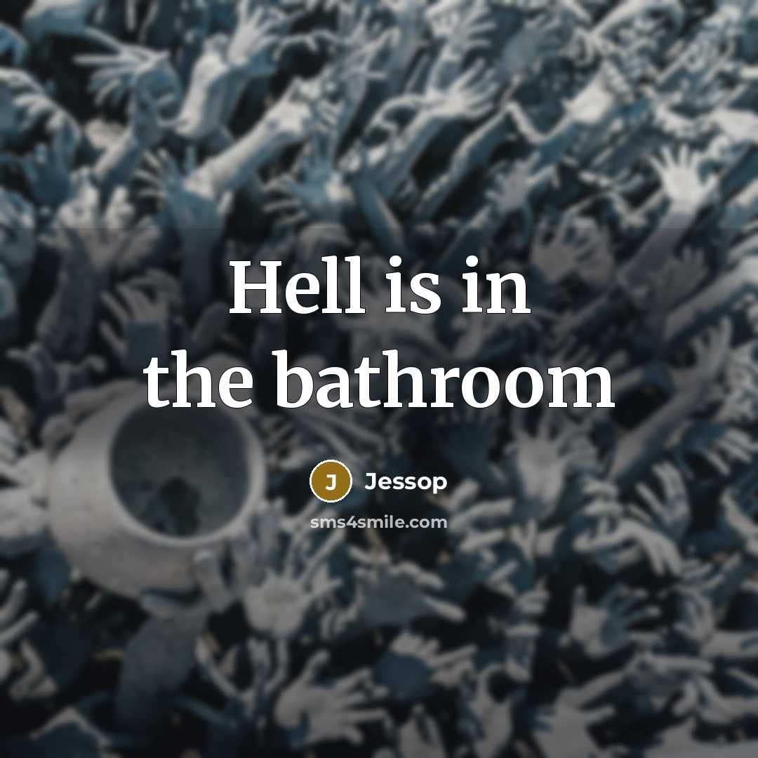 “Hell is in the bathroom” quote by Jessop