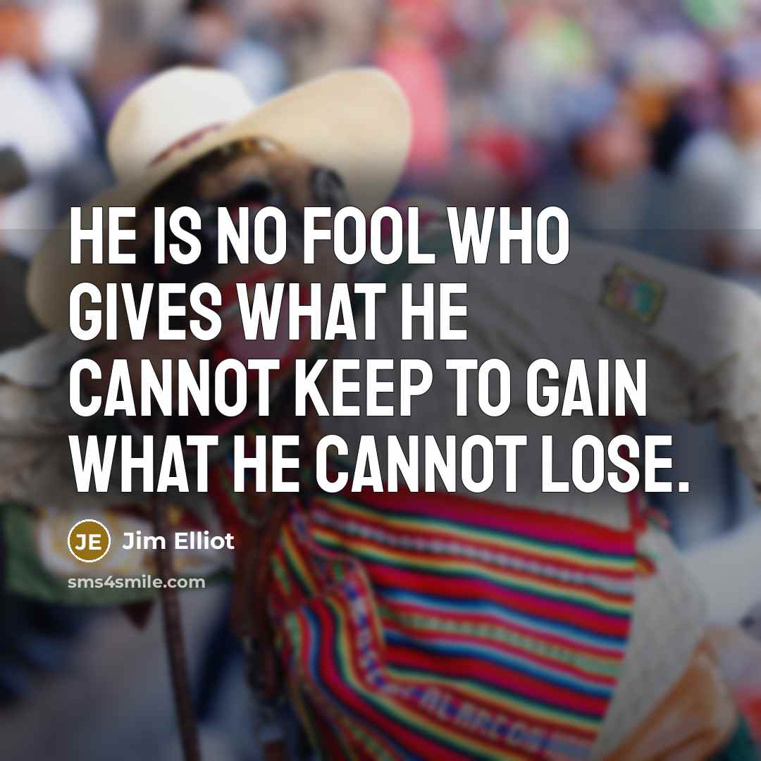 “He is no fool who gives what he cannot keep…” quote by Jim Elliot