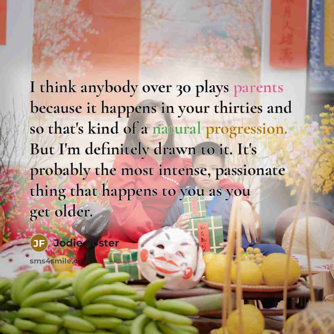 “I think anybody over 30 plays parents because it happens…” quote by Jodie Foster