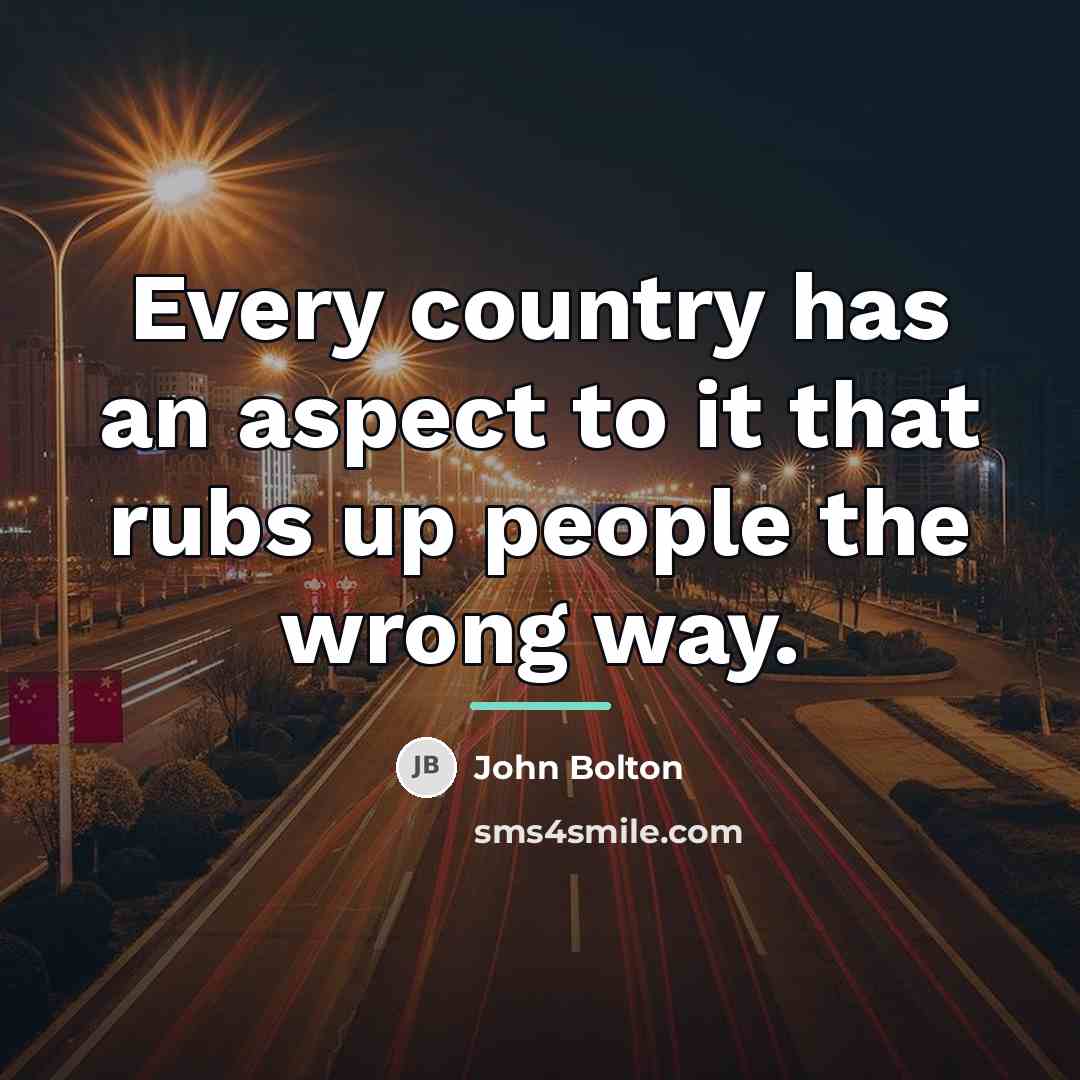 “Every country has an aspect to it that rubs up…” quote by John Bolton
