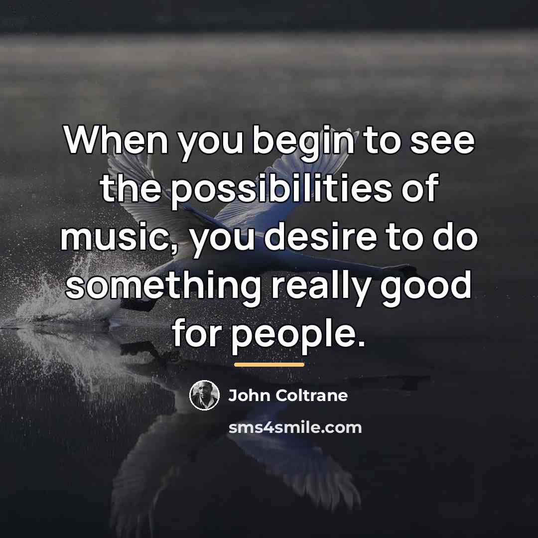“When you begin to see the possibilities of music, you…” quote by John Coltrane