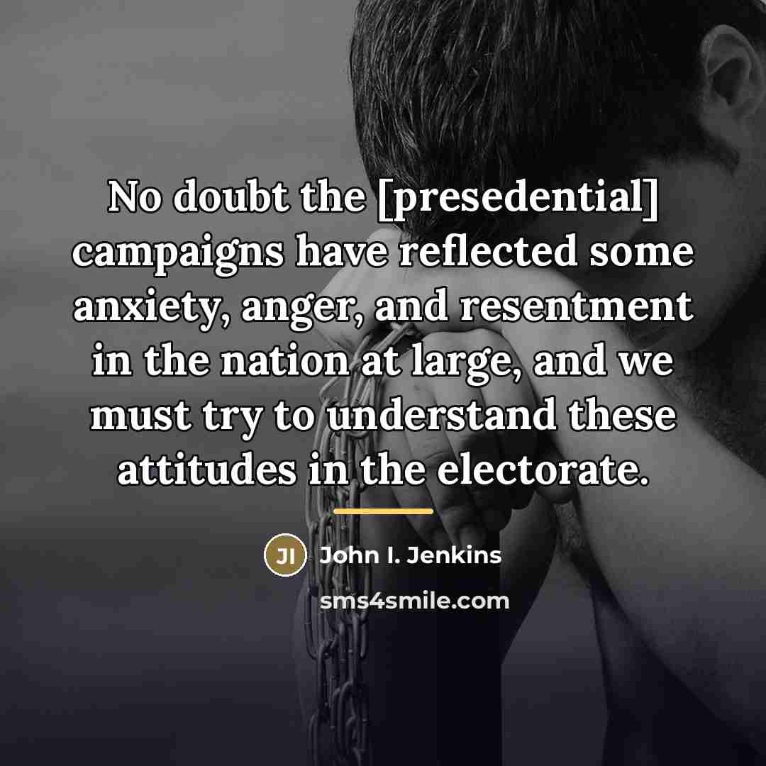 “No doubt the [presedential] campaigns have reflected some anxiety, anger,…” quote by John I. Jenkins