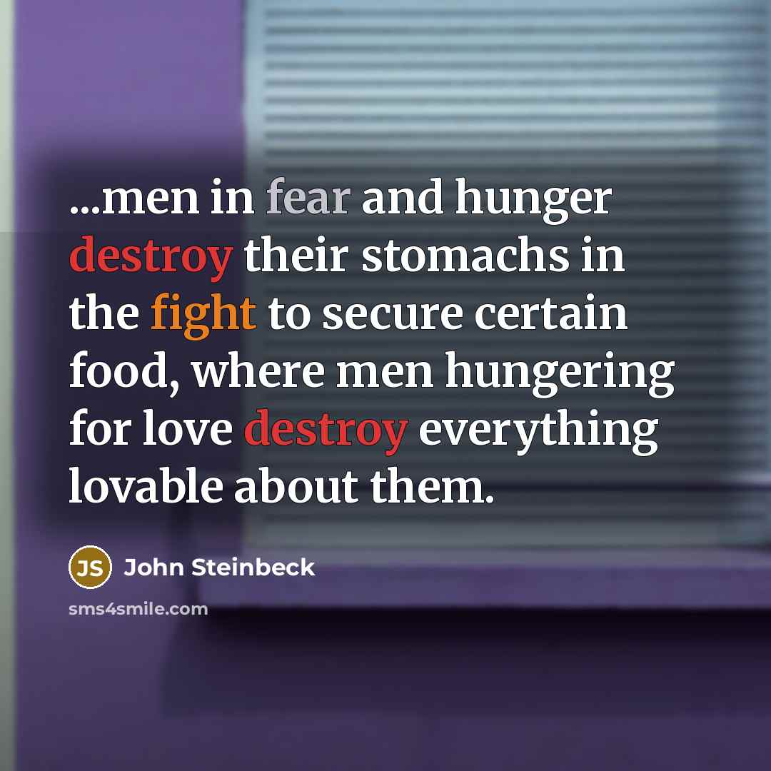 “...men in fear and hunger destroy their stomachs in the…” quote by John Steinbeck