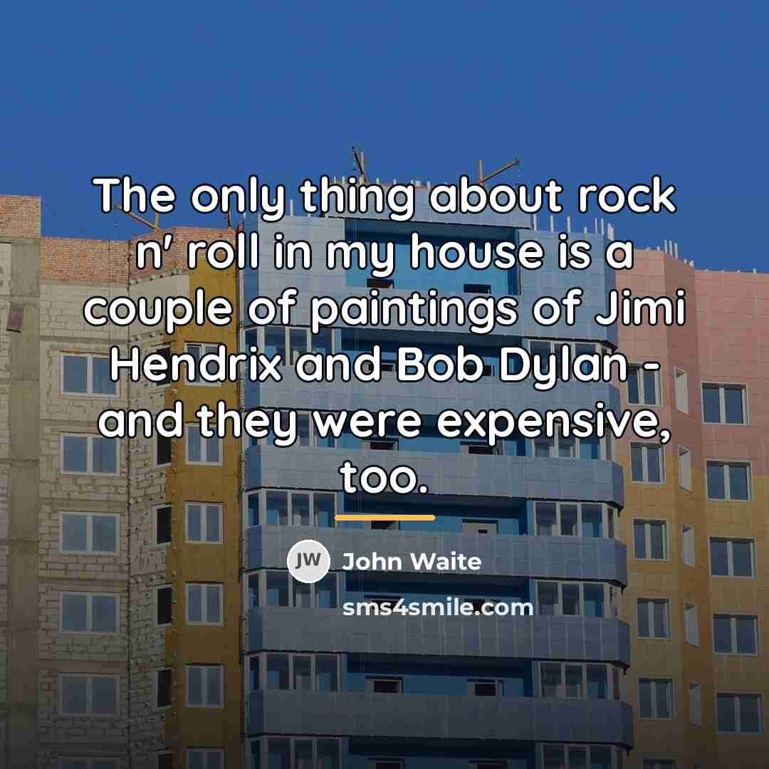 “The only thing about rock n' roll in my house…” quote by John Waite