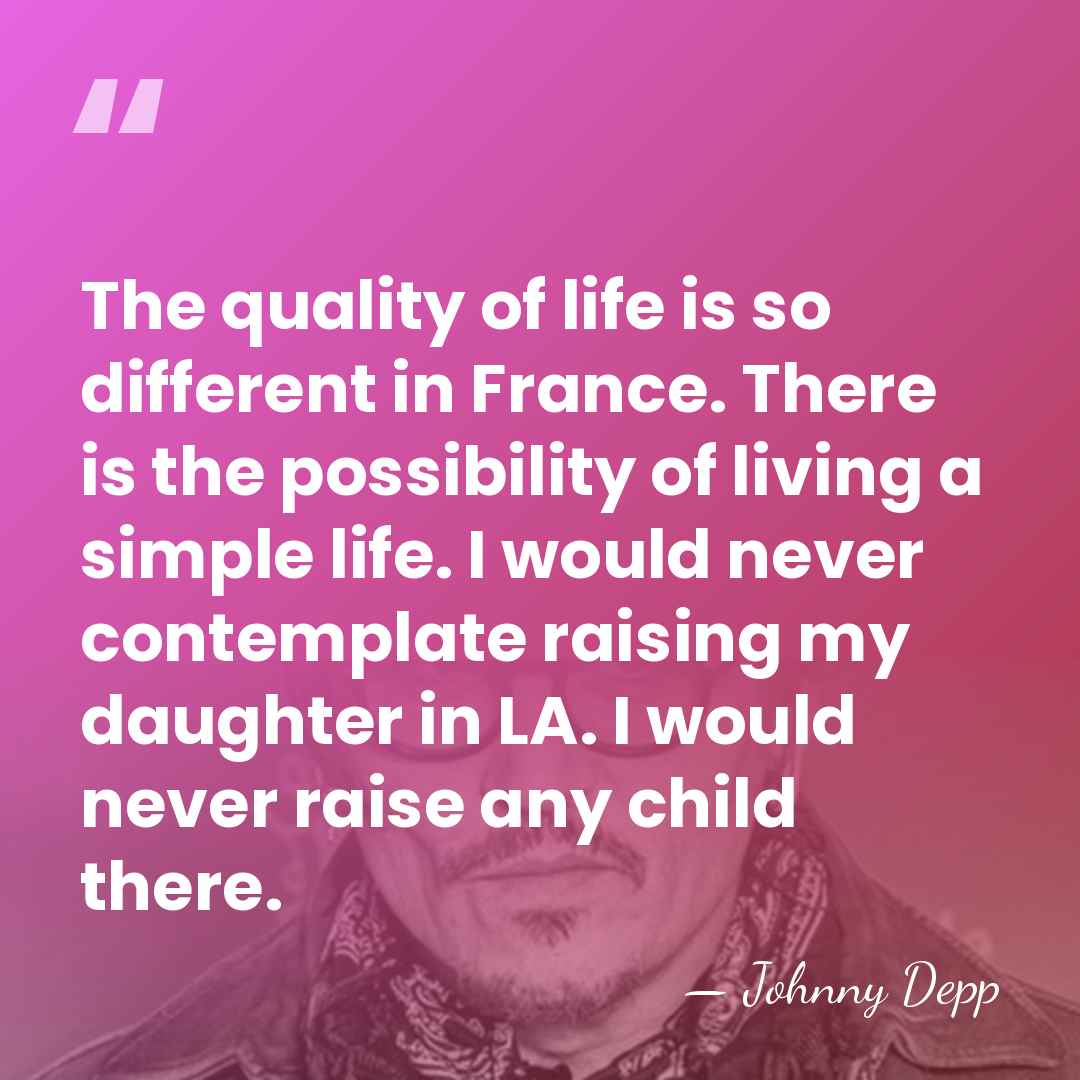 The quality of life is so different in France. There is the&hellip; - Johnny Depp