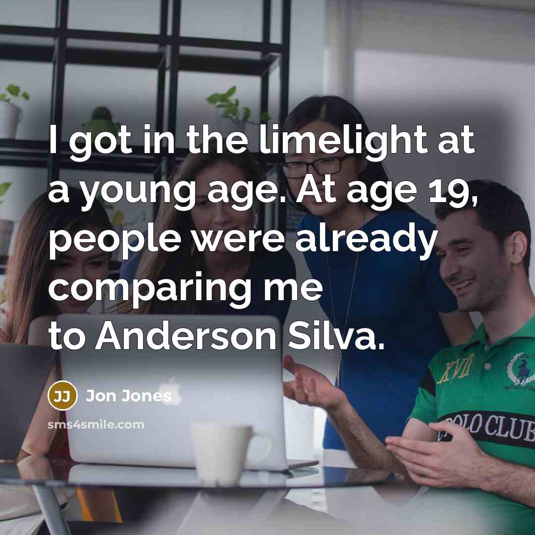 “I got in the limelight at a young age. At…” quote by Jon Jones