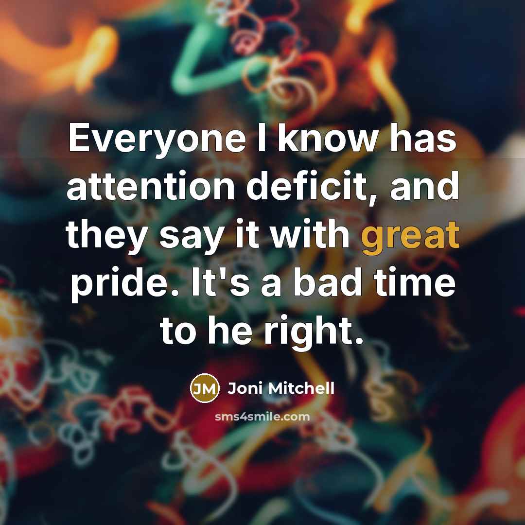 “Everyone I know has attention deficit, and they say it…” quote by Joni Mitchell