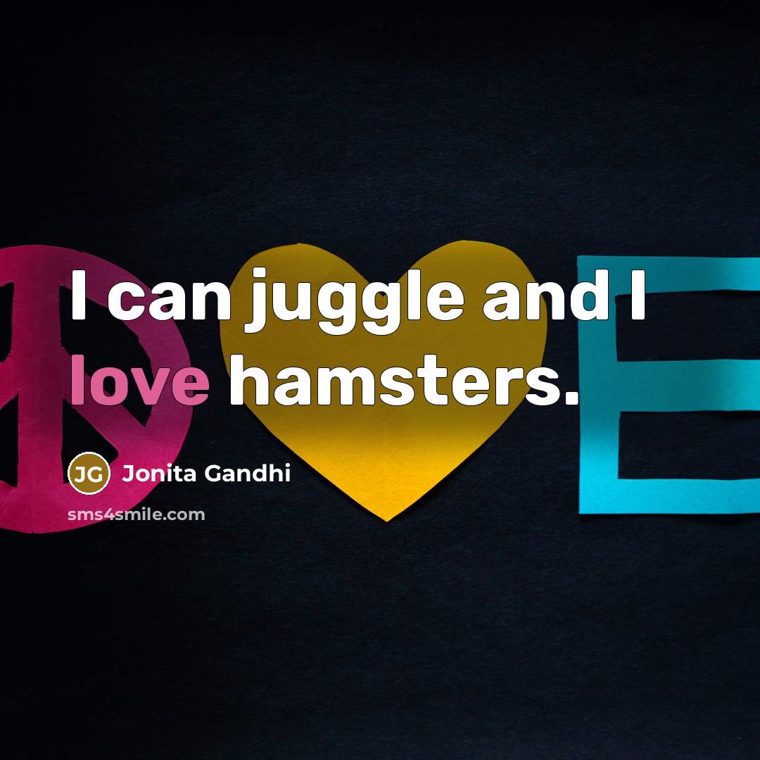 “I can juggle and I love hamsters.” quote by Jonita Gandhi
