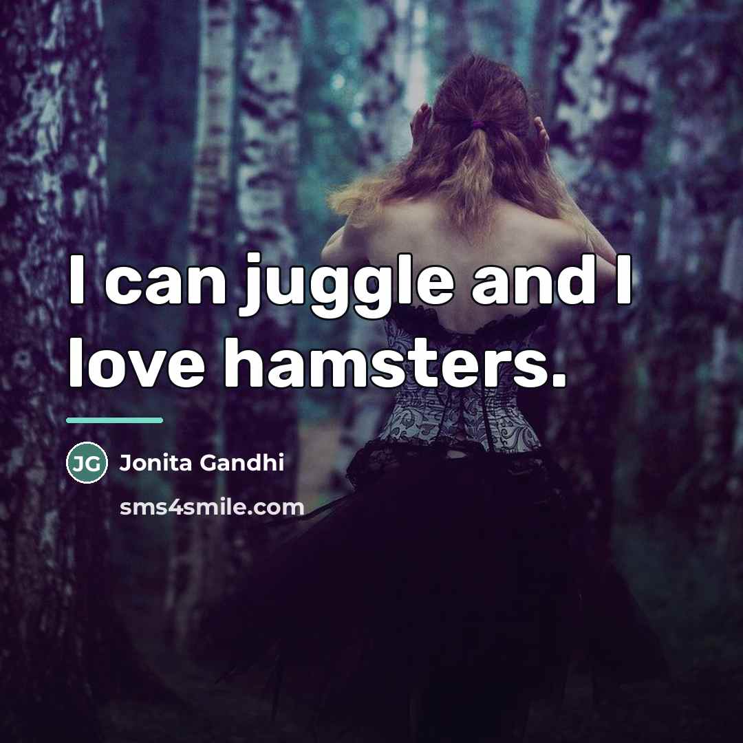 “I can juggle and I love hamsters.…” quote by Jonita Gandhi