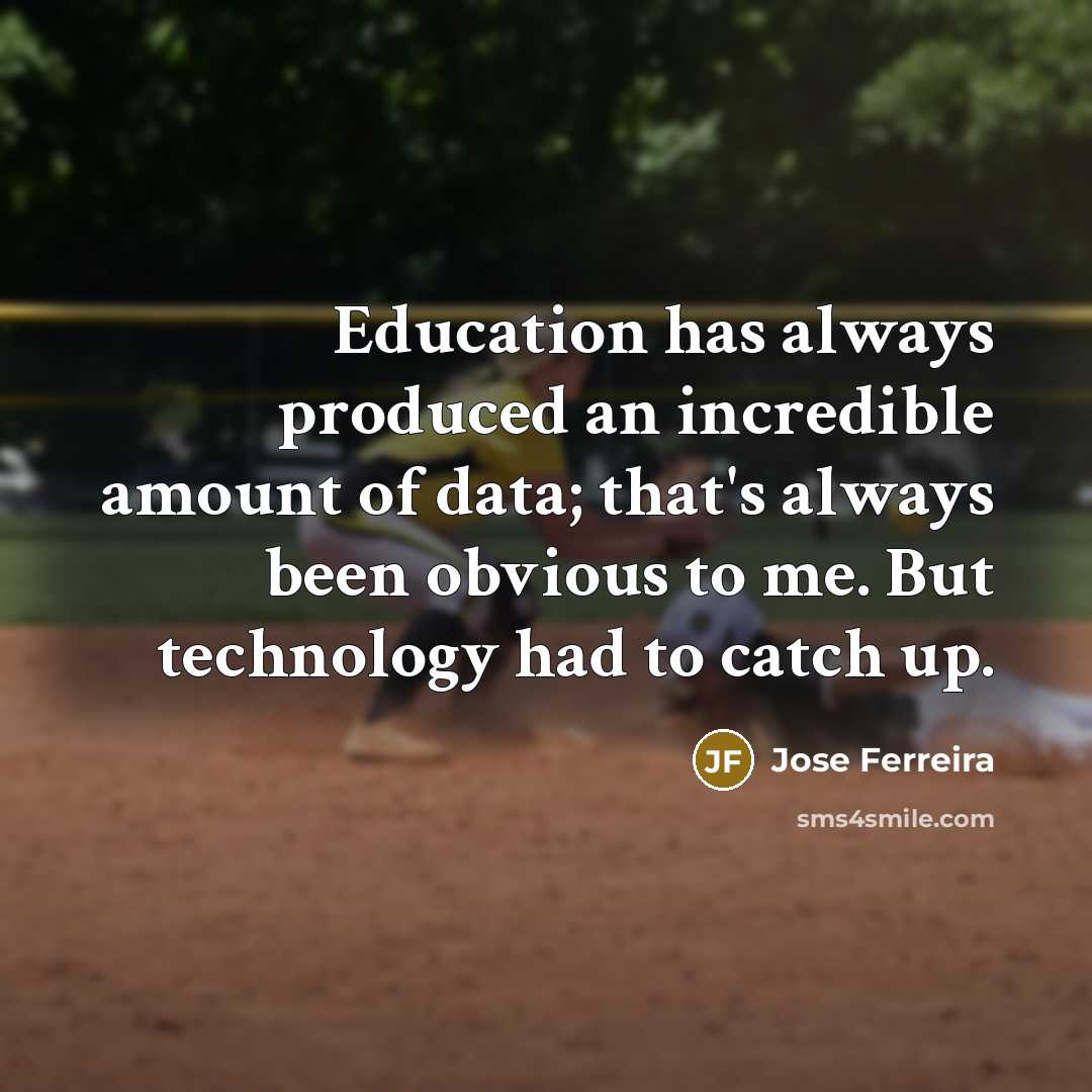 “Education has always produced an incredible amount of data; that's…” quote by Jose Ferreira