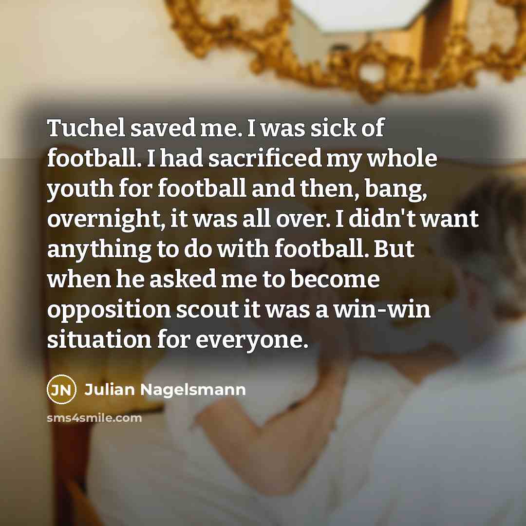 “Tuchel saved me. I was sick of football. I had…” quote by Julian Nagelsmann