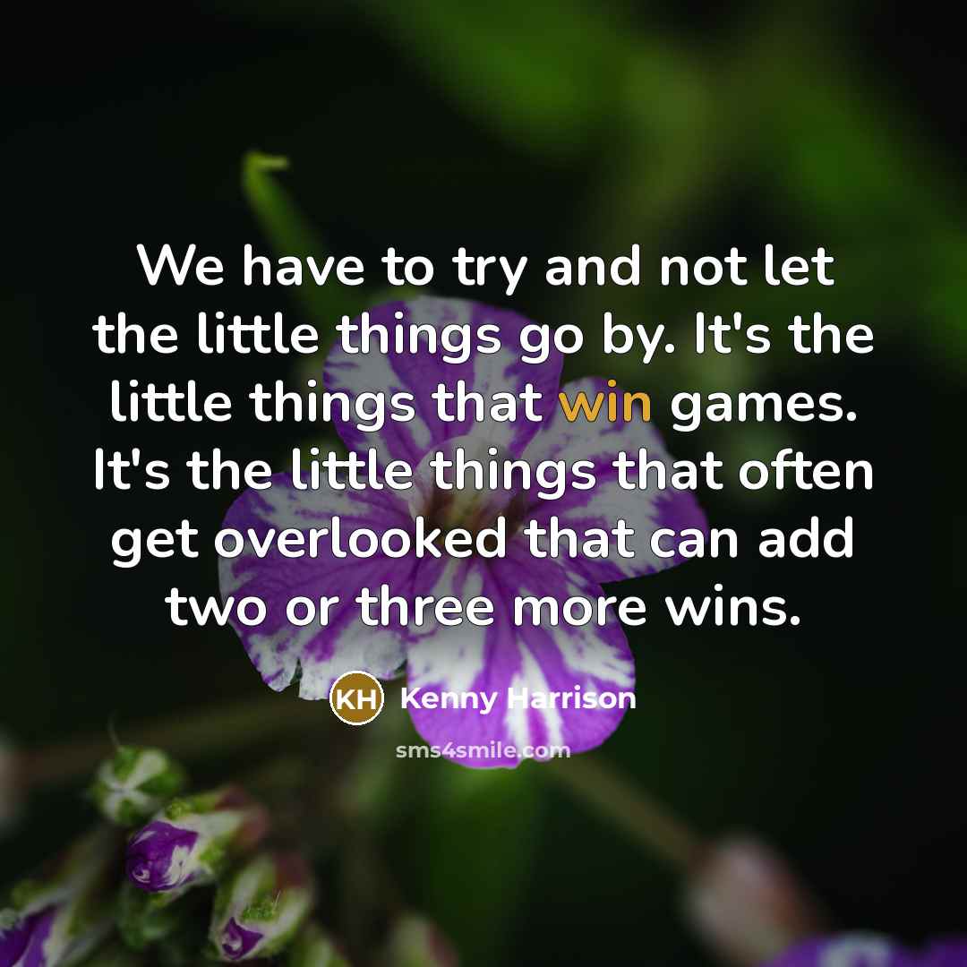 “We have to try and not let the little things…” quote by Kenny Harrison