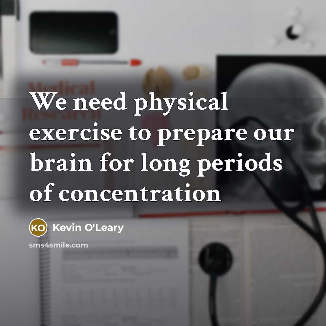 “We need physical exercise to prepare our brain for long…” quote by Kevin O'Leary