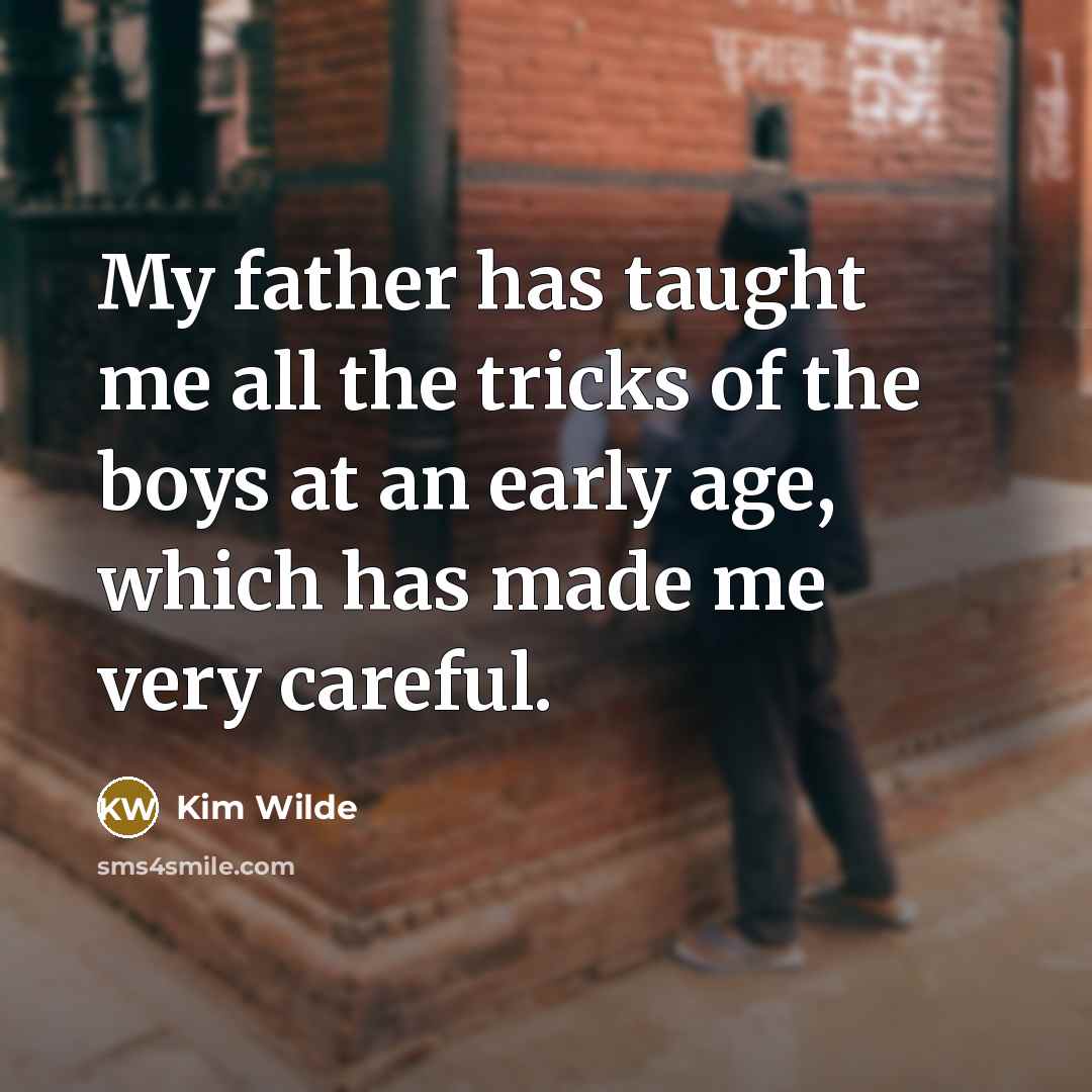 “My father has taught me all the tricks of the…” quote by Kim Wilde