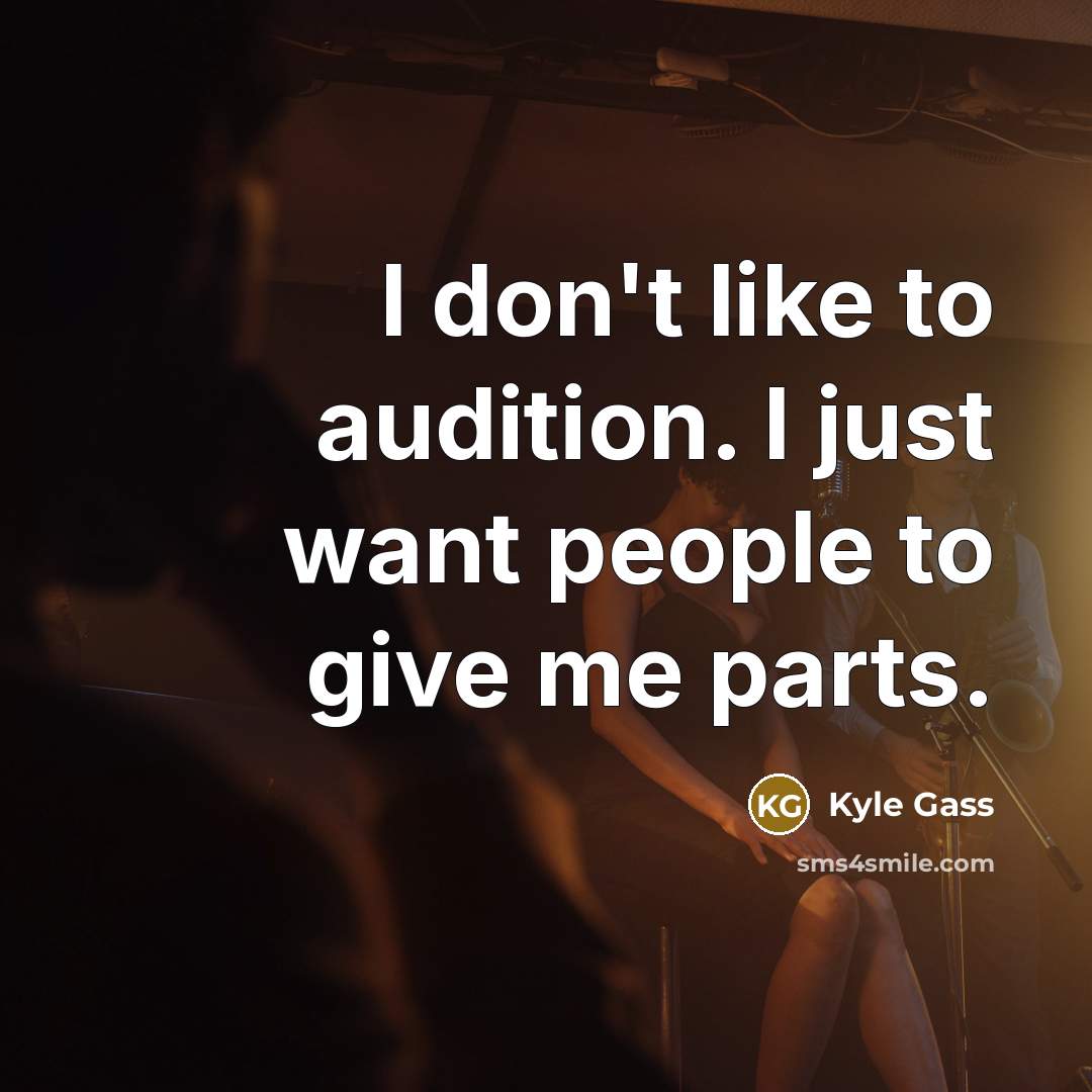 “I don't like to audition. I just want people to…” quote by Kyle Gass