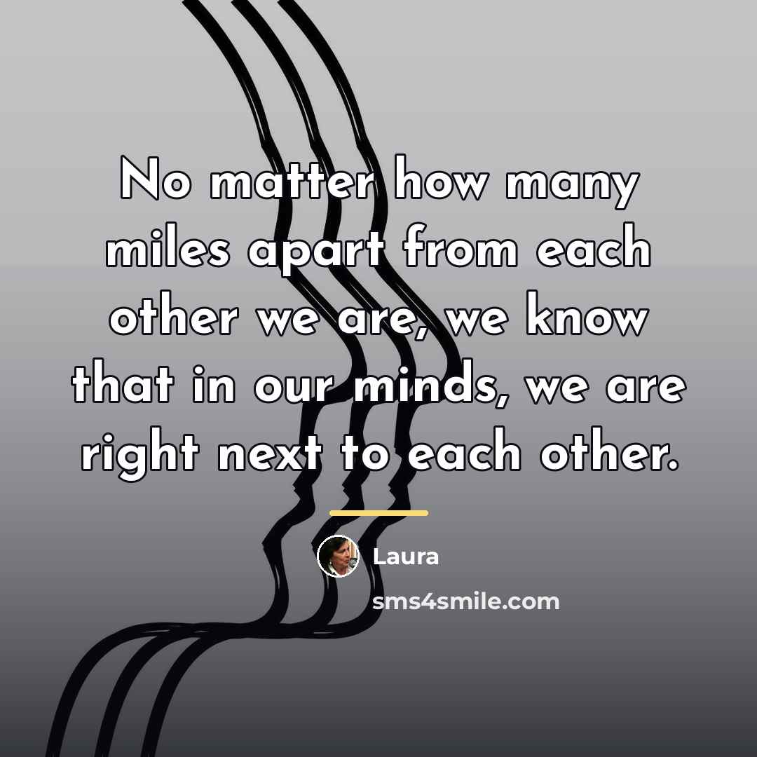 “No matter how many miles apart from each other we…” quote by Laura